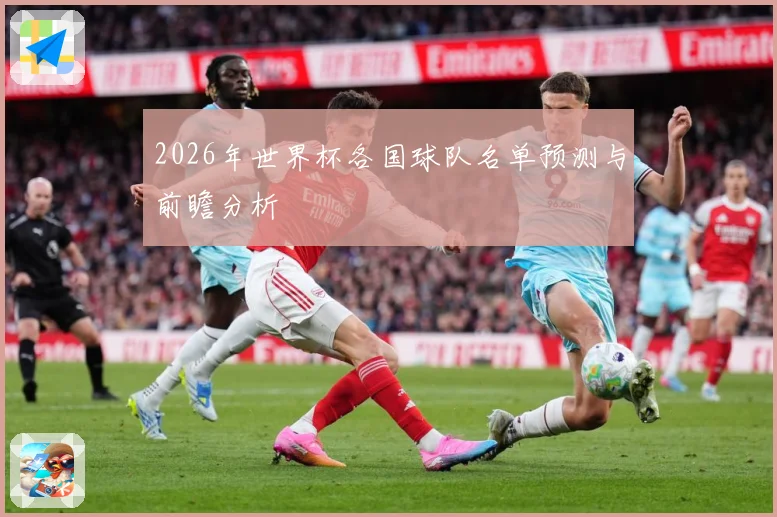 2026年世界杯各国球队名单预测与前瞻分析