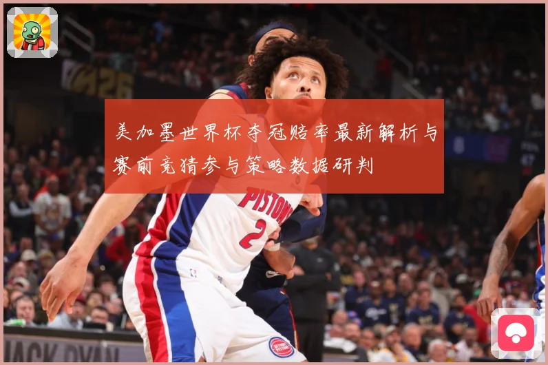 美加墨世界杯夺冠赔率最新解析与赛前竞猜参与策略数据研判