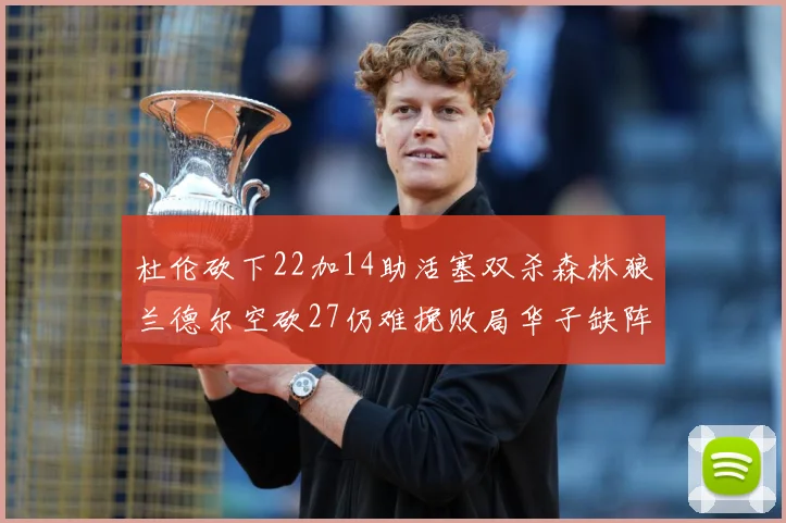 杜伦砍下22加14助活塞双杀森林狼兰德尔空砍27仍难挽败局华子缺阵错失奖项
