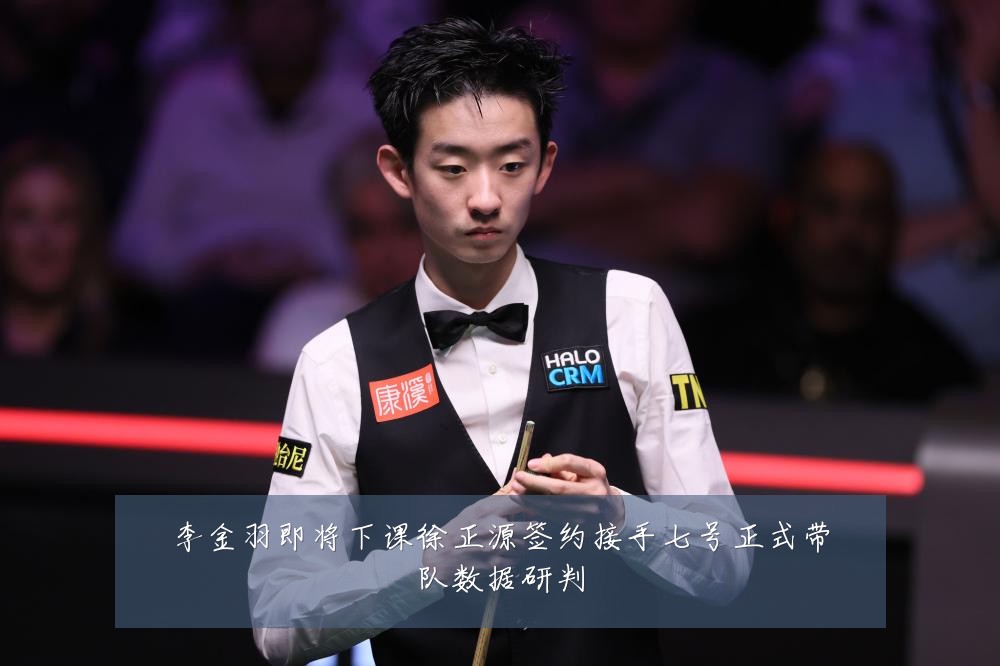 李金羽即将下课徐正源签约接手七号正式带队数据研判